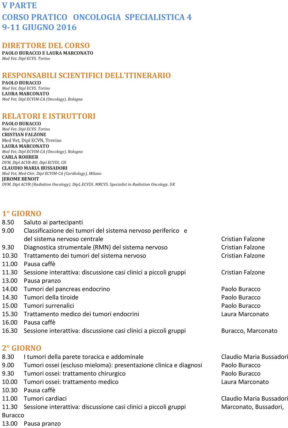 Specialist in Radiation Oncology. UK 1 GIORNO 8.50 Saluto ai partecipanti 9.00 Classificazione dei tumori del sistema nervoso periferico e del sistema nervoso centrale Cristian Falzone 9.