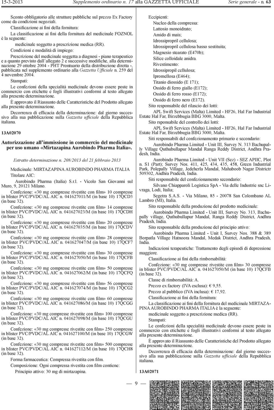 Condizioni e modalità di impiego: Prescrizione del medicinale soggetta a diagnosi - piano terapeutico e a quanto previsto dall allegato 2 e successive modifiche, alla determinazione 29 ottobre 2004 -