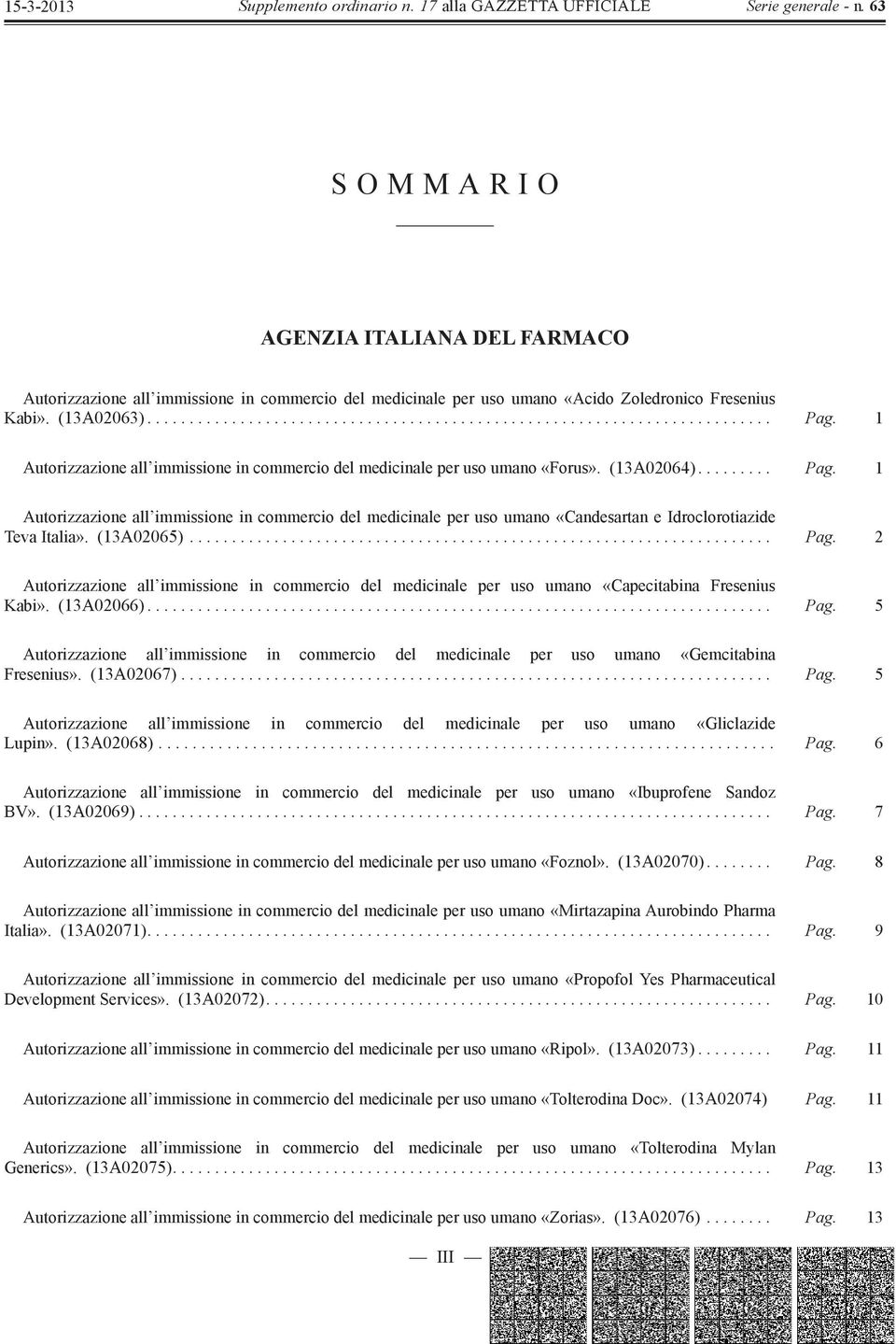 1 Autorizzazione all immissione in commercio del medicinale per uso umano «Candesartan e Idroclorotiazide Teva Italia». (13A02065)..................................................................... Pag.