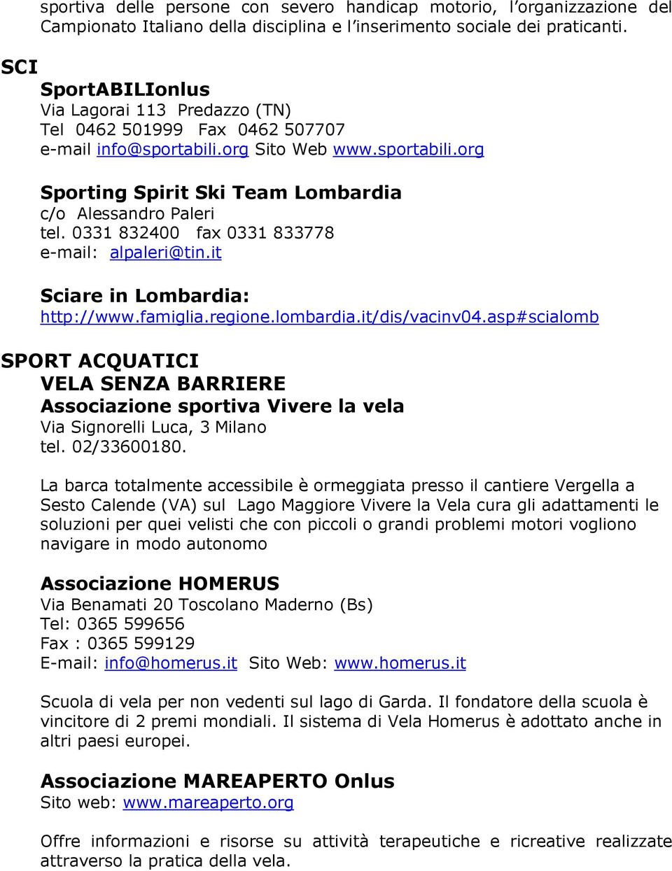 0331 832400 fax 0331 833778 e mail: alpaleri@tin.it Sciare in Lombardia: http://www.famiglia.regione.lombardia.it/dis/vacinv04.