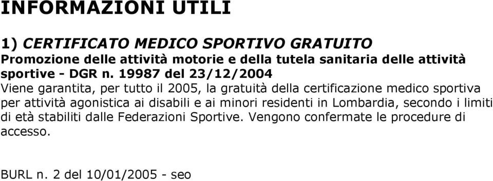 19987 del 23/12/2004 Viene garantita, per tutto il 2005, la gratuità della certificazione medico sportiva per