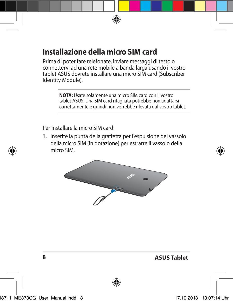 Una SIM card ritagliata potrebbe non adattarsi correttamente e quindi non verrebbe rilevata dal vostro tablet. Per installare la micro SIM card: 1.