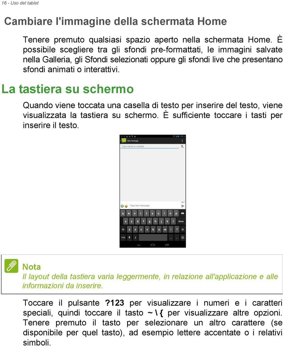 La tastiera su schermo Quando viene toccata una casella di testo per inserire del testo, viene visualizzata la tastiera su schermo. È sufficiente toccare i tasti per inserire il testo.