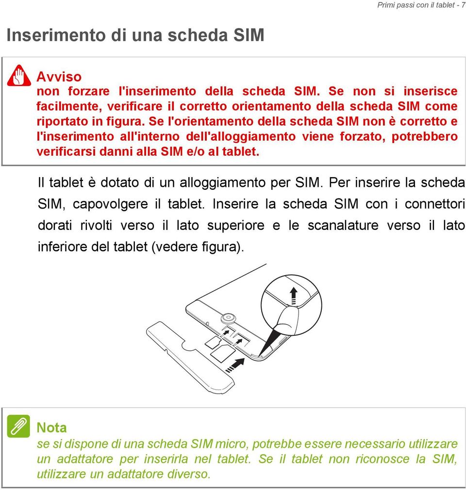 Se l'orientamento della scheda SIM non è corretto e l'inserimento all'interno dell'alloggiamento viene forzato, potrebbero verificarsi danni alla SIM e/o al tablet.