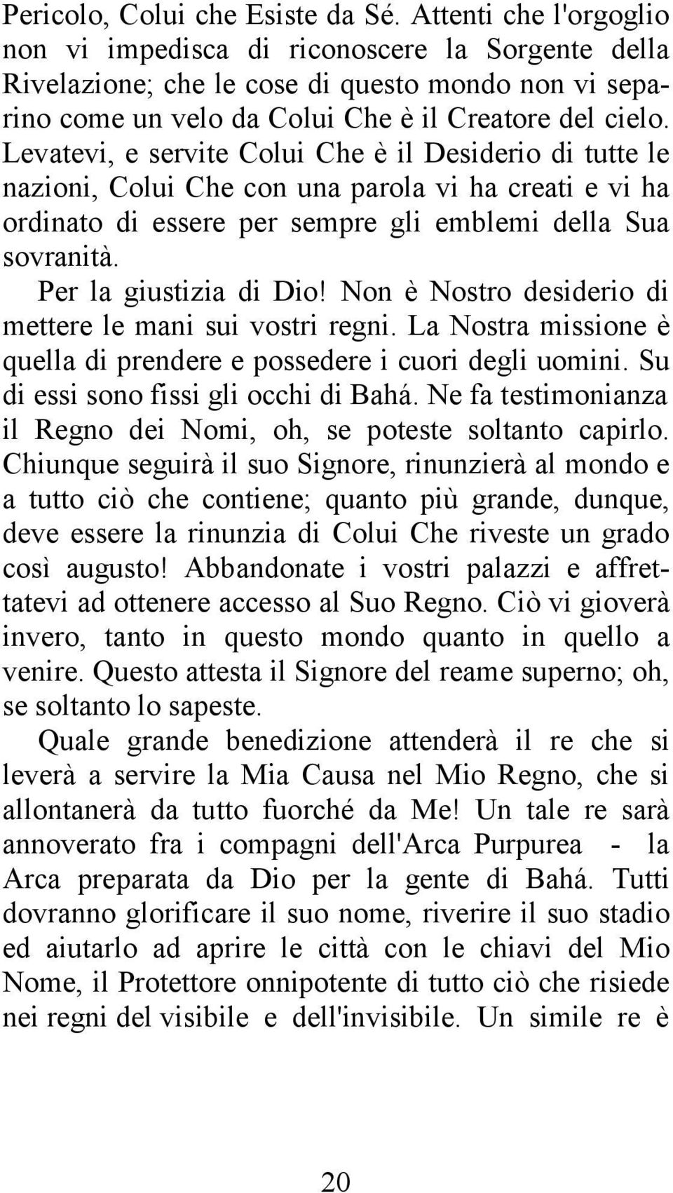 Levatevi, e servite Colui Che è il Desiderio di tutte le nazioni, Colui Che con una parola vi ha creati e vi ha ordinato di essere per sempre gli emblemi della Sua sovranità. Per la giustizia di Dio!