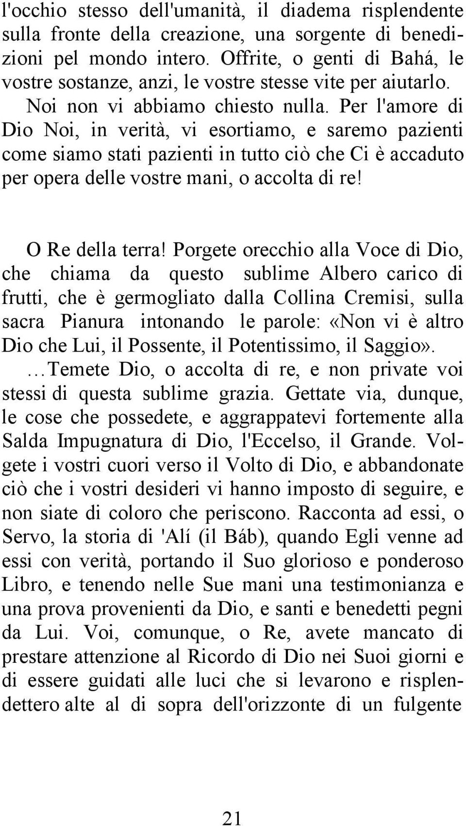 Per l'amore di Dio Noi, in verità, vi esortiamo, e saremo pazienti come siamo stati pazienti in tutto ciò che Ci è accaduto per opera delle vostre mani, o accolta di re! O Re della terra!