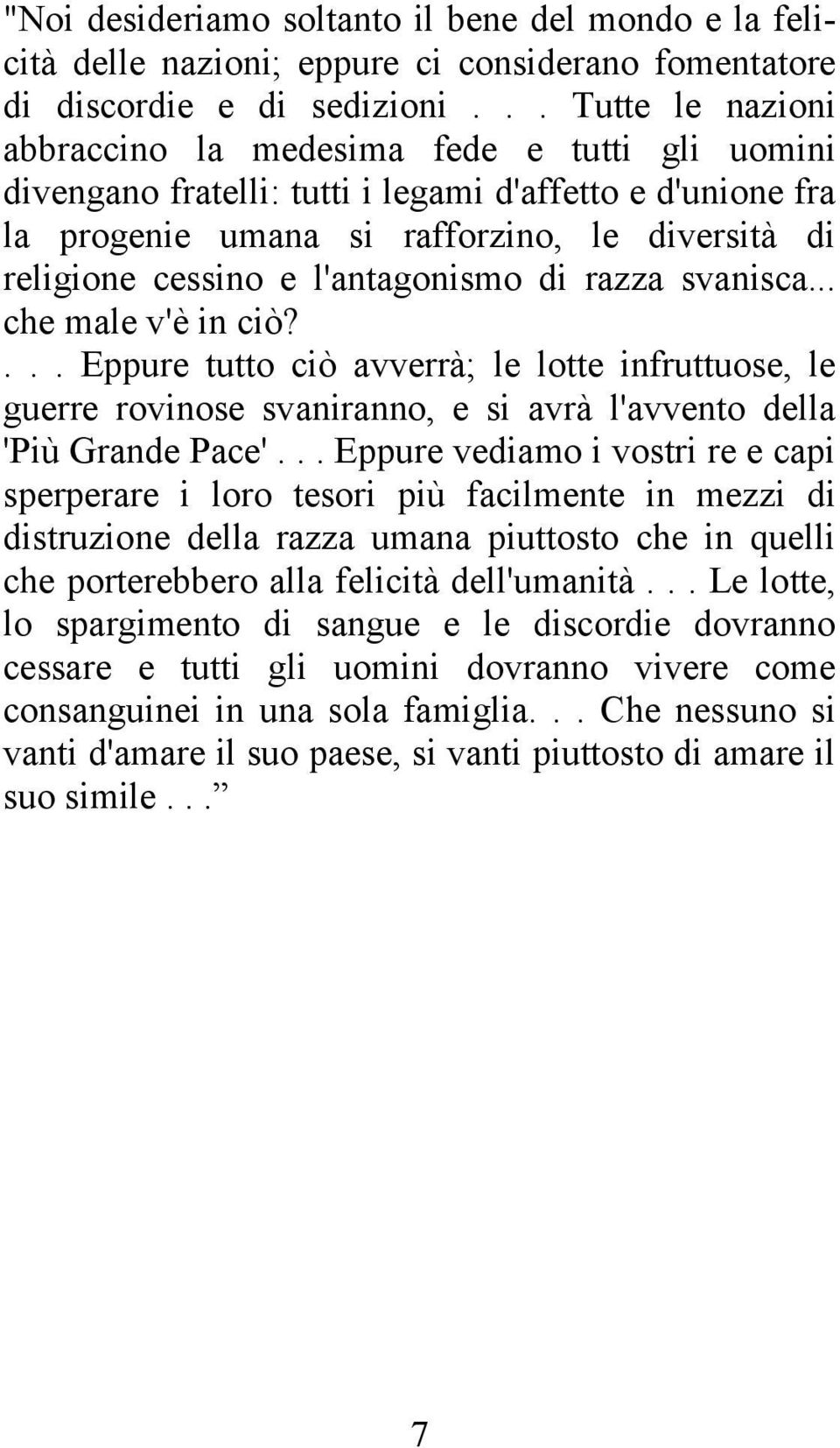 l'antagonismo di razza svanisca... che male v'è in ciò?... Eppure tutto ciò avverrà; le lotte infruttuose, le guerre rovinose svaniranno, e si avrà l'avvento della 'Più Grande Pace'.