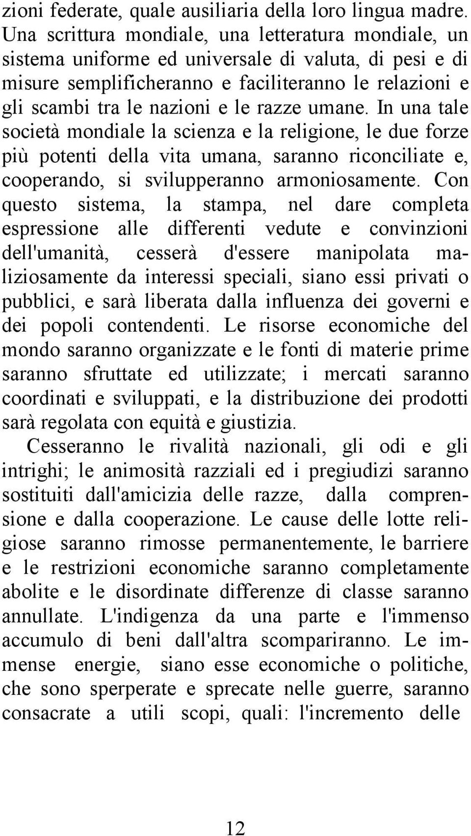 umane. In una tale società mondiale la scienza e la religione, le due forze più potenti della vita umana, saranno riconciliate e, cooperando, si svilupperanno armoniosamente.