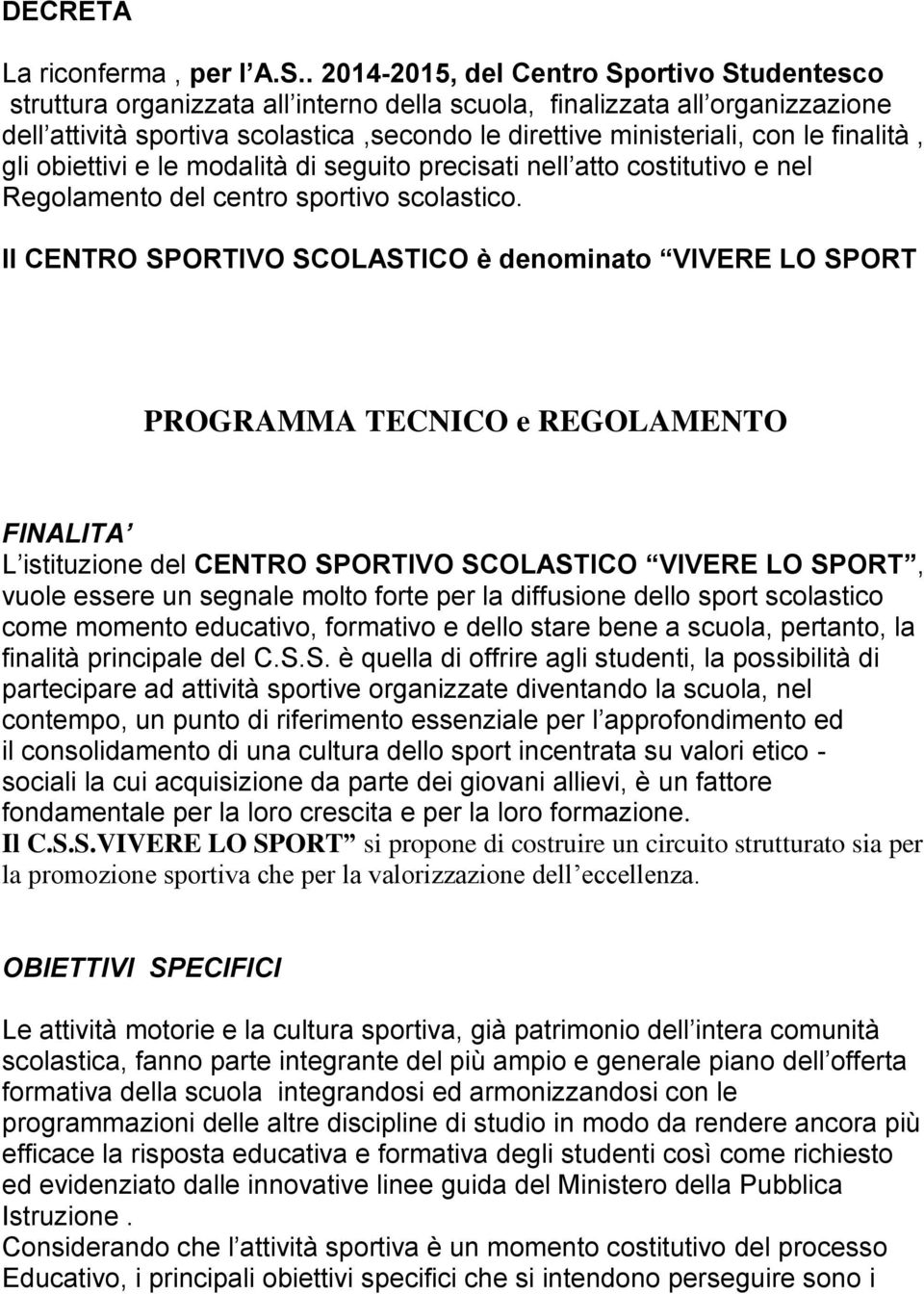 finalità, gli obiettivi e le modalità di seguito precisati nell atto costitutivo e nel Regolamento del centro sportivo scolastico.