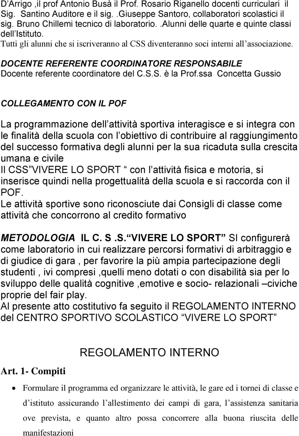 DOCENTE REFERENTE COORDINATORE RESPONSABILE Docente referente coordinatore del C.S.S. è la Prof.