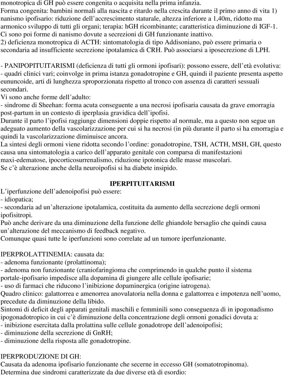 ma armonico sviluppo di tutti gli organi; terapia: hgh ricombinante; caratteristica diminuzione di IGF-1. Ci sono poi forme di nanismo dovute a secrezioni di GH funzionante inattivo.