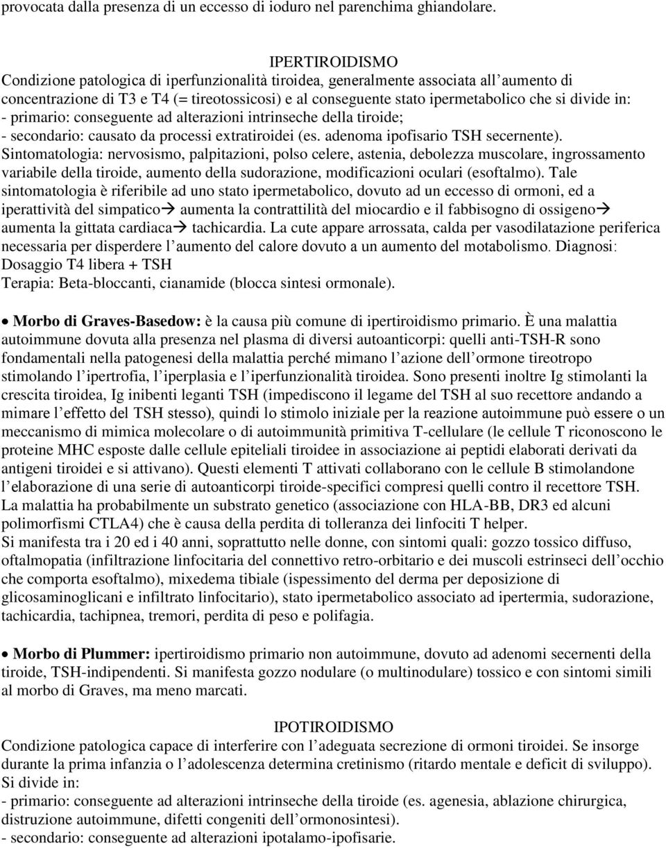 divide in: - primario: conseguente ad alterazioni intrinseche della tiroide; - secondario: causato da processi extratiroidei (es. adenoma ipofisario TSH secernente).