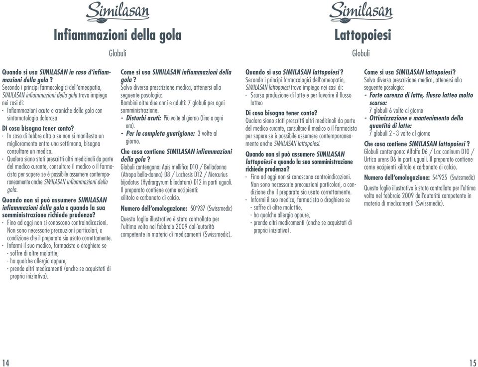 entro una settimana, bisogna consultare un medico. parte anche SIMILASAN infiammazioni della gola.