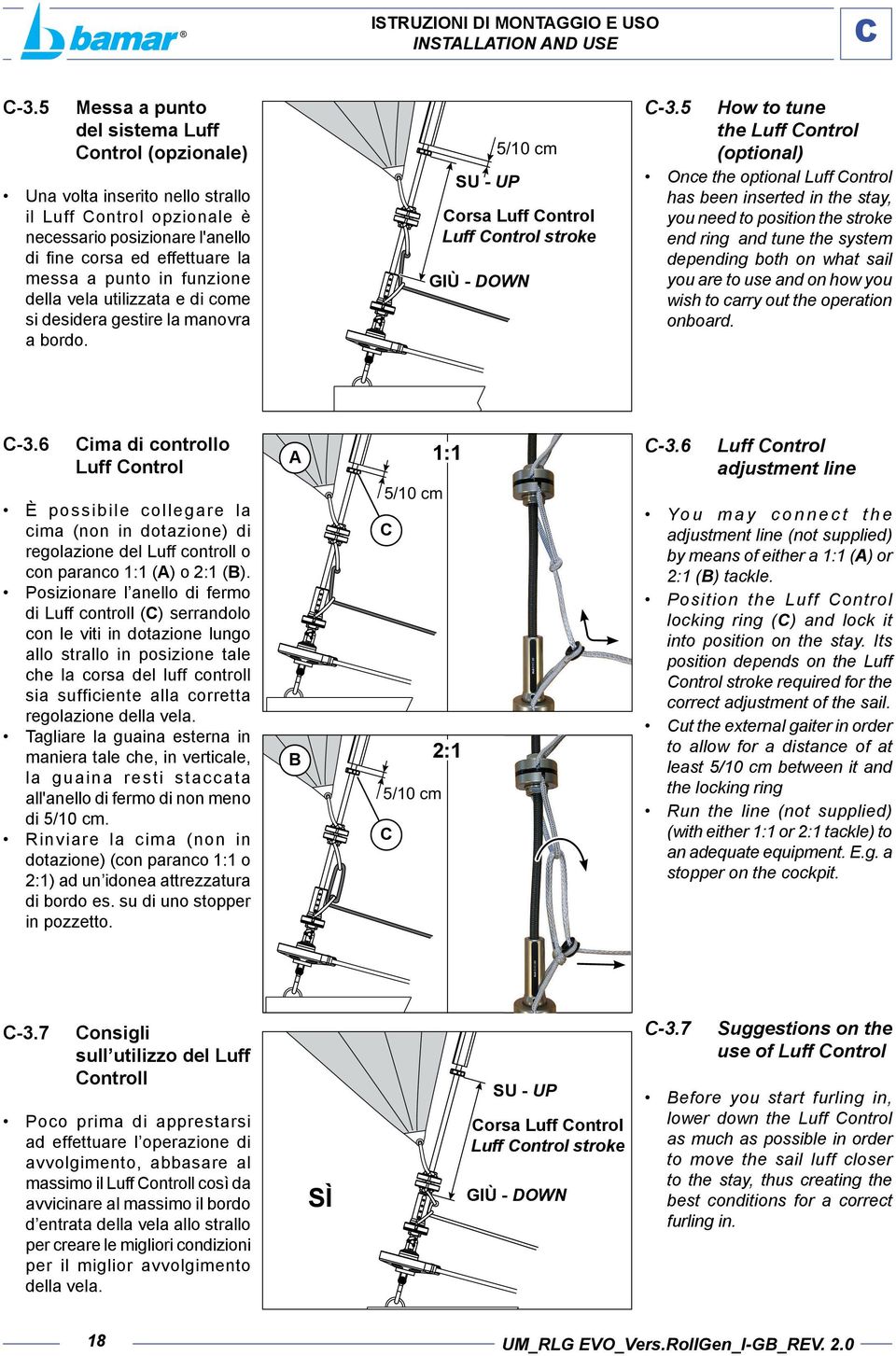 funzione della vela utilizzata e di come si desidera gestire la manovra a bordo. SU - Up 5/10 cm Corsa Luff Control Luff Control stroke GIÙ - DOWN C-3.