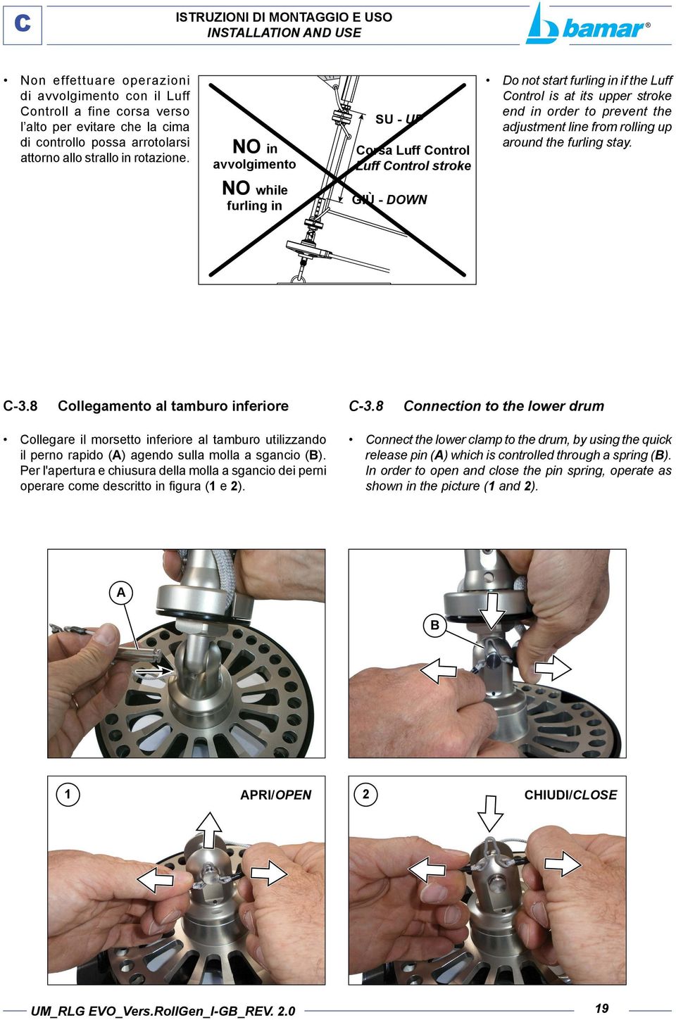 NO in avvolgimento NO while furling in SU - Up Corsa Luff Control Luff Control stroke GIÙ - DOWN Do not start furling in if the Luff Control is at its upper stroke end in order to prevent the