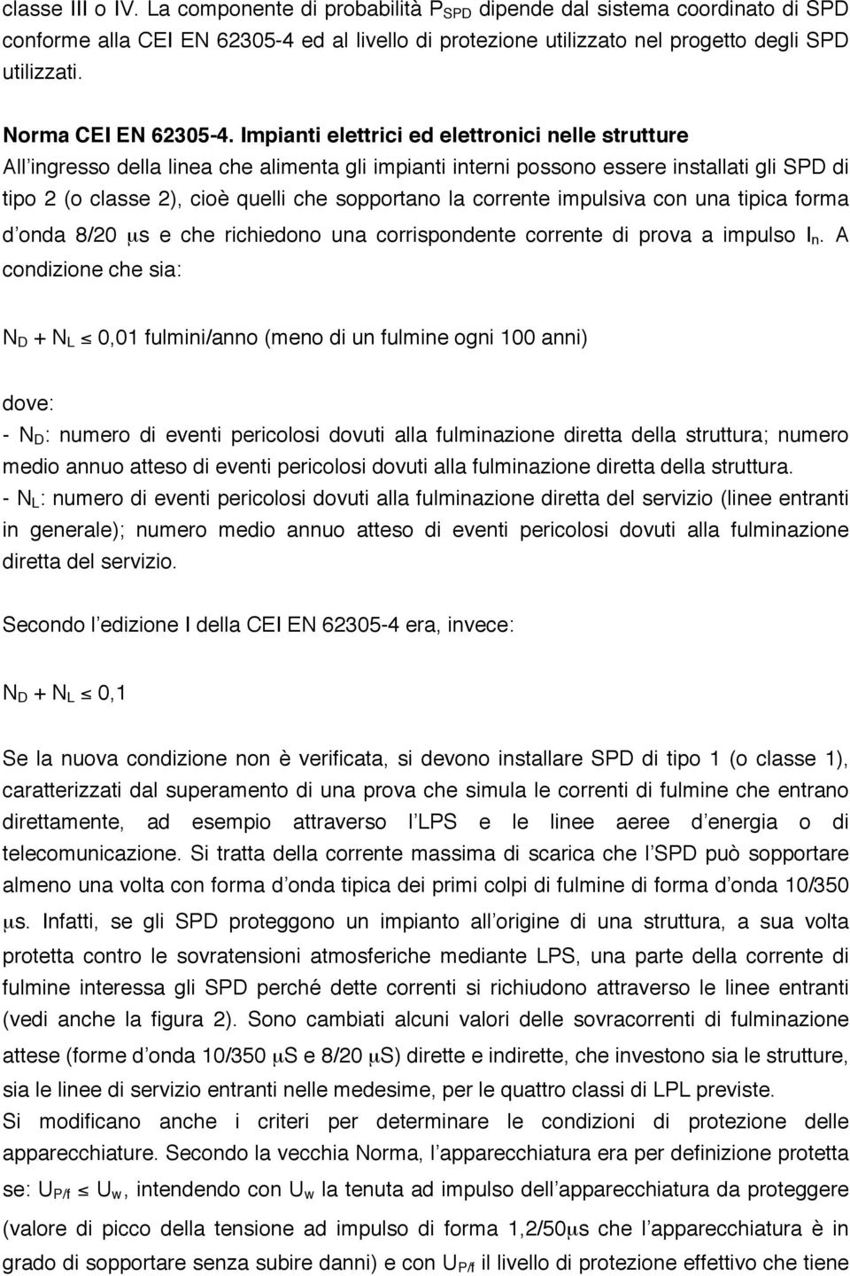 Impianti elettrici ed elettronici nelle strutture All ingresso della linea che alimenta gli impianti interni possono essere installati gli SPD di tipo 2 (o classe 2), cioè quelli che sopportano la