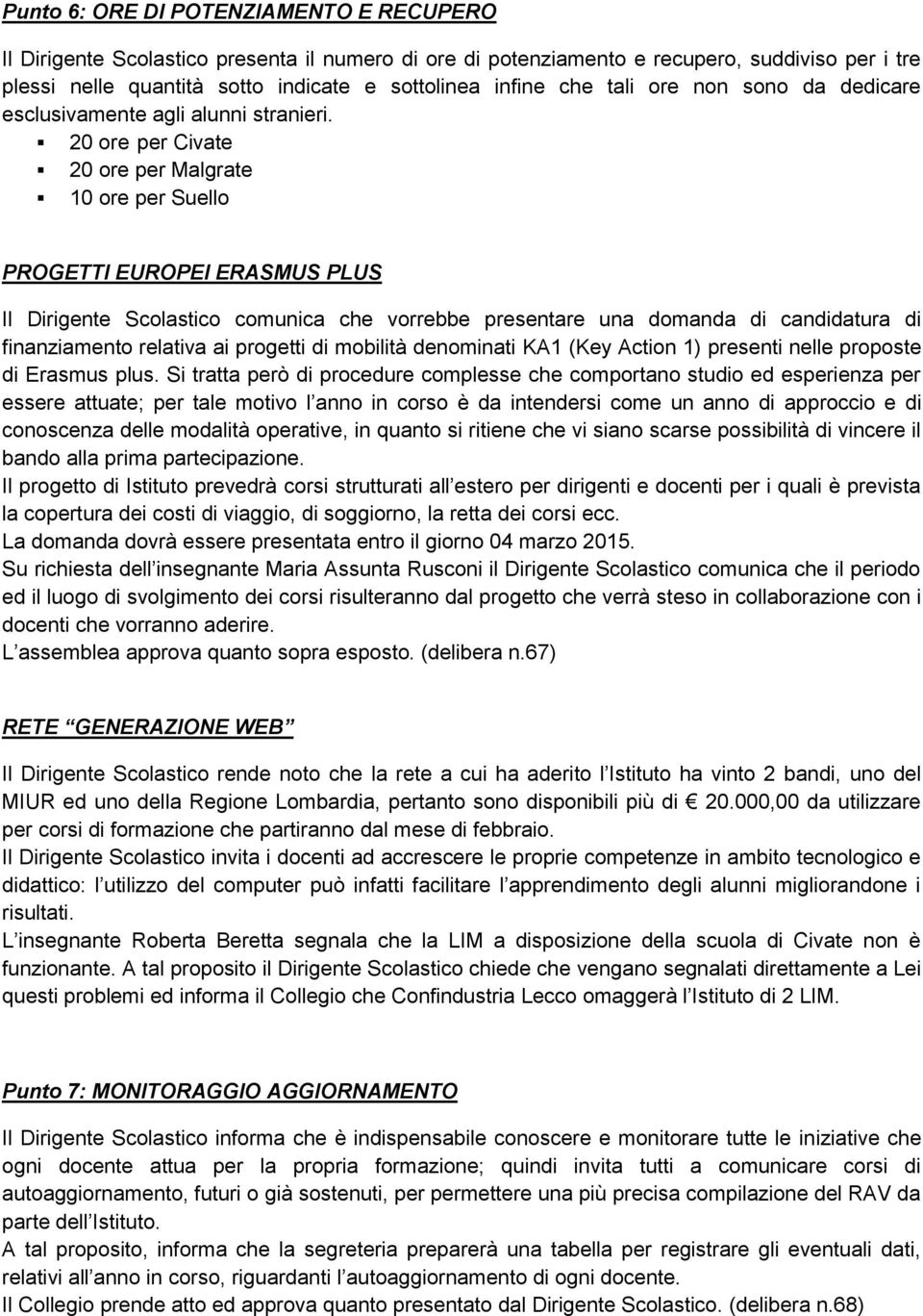 20 ore per Civate 20 ore per Malgrate 10 ore per Suello PROGETTI EUROPEI ERASMUS PLUS Il Dirigente Scolastico comunica che vorrebbe presentare una domanda di candidatura di finanziamento relativa ai