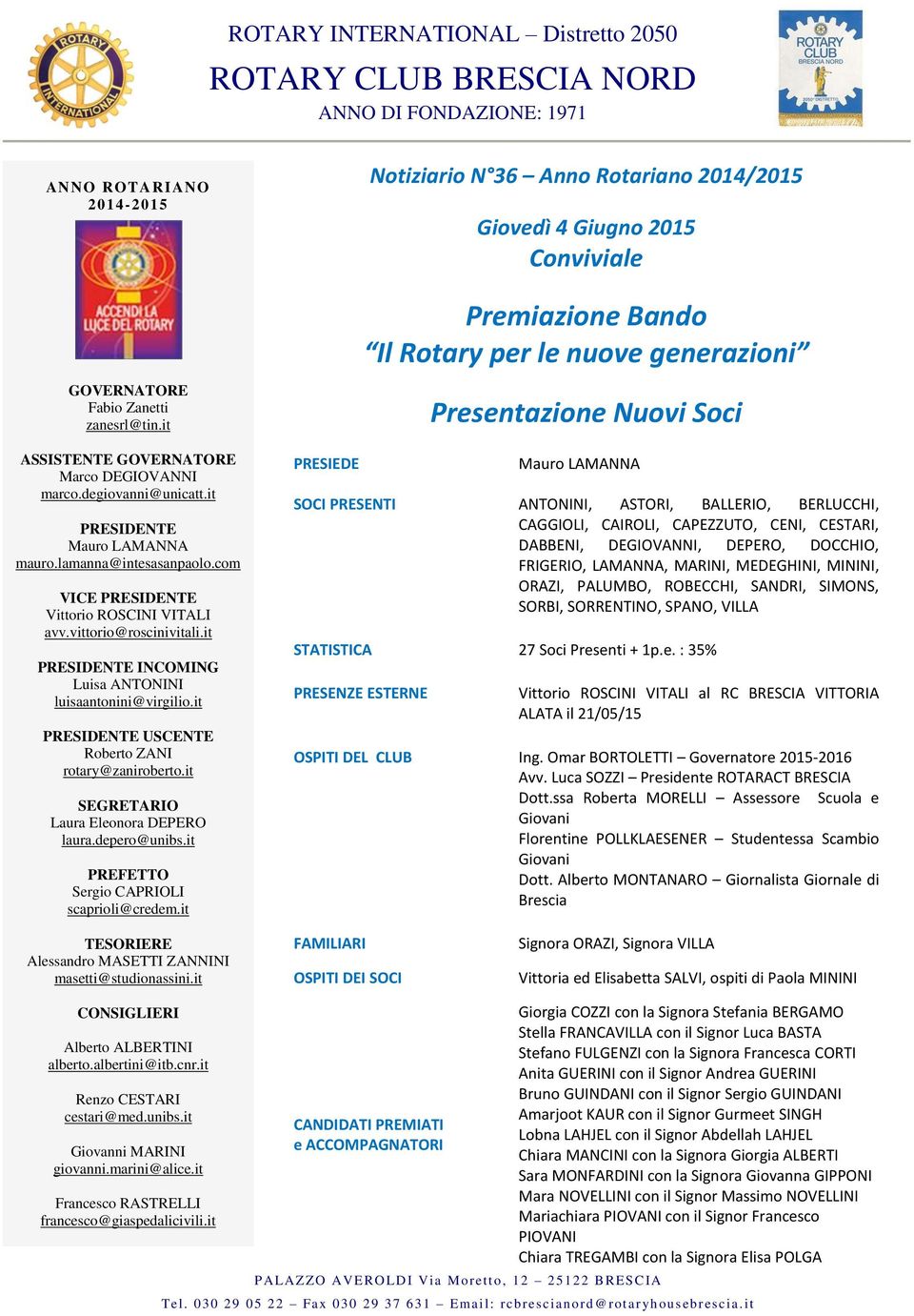 it PRESIDENTE INCOMING Luisa ANTONINI luisaantonini@virgilio.it PRESIDENTE USCENTE Roberto ZANI rotary@zaniroberto.it SEGRETARIO Laura Eleonora DEPERO laura.depero@unibs.