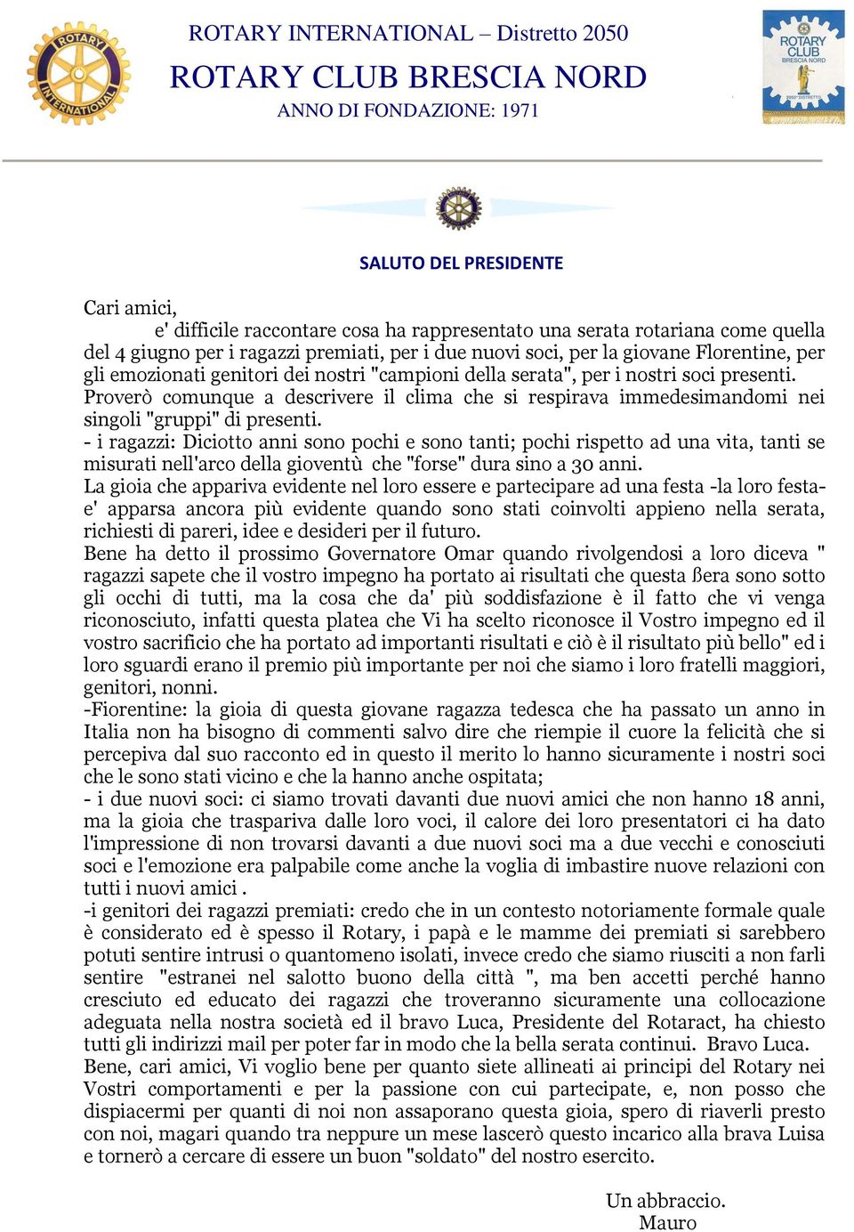 - i ragazzi: Diciotto anni sono pochi e sono tanti; pochi rispetto ad una vita, tanti se misurati nell'arco della gioventù che "forse" dura sino a 30 anni.