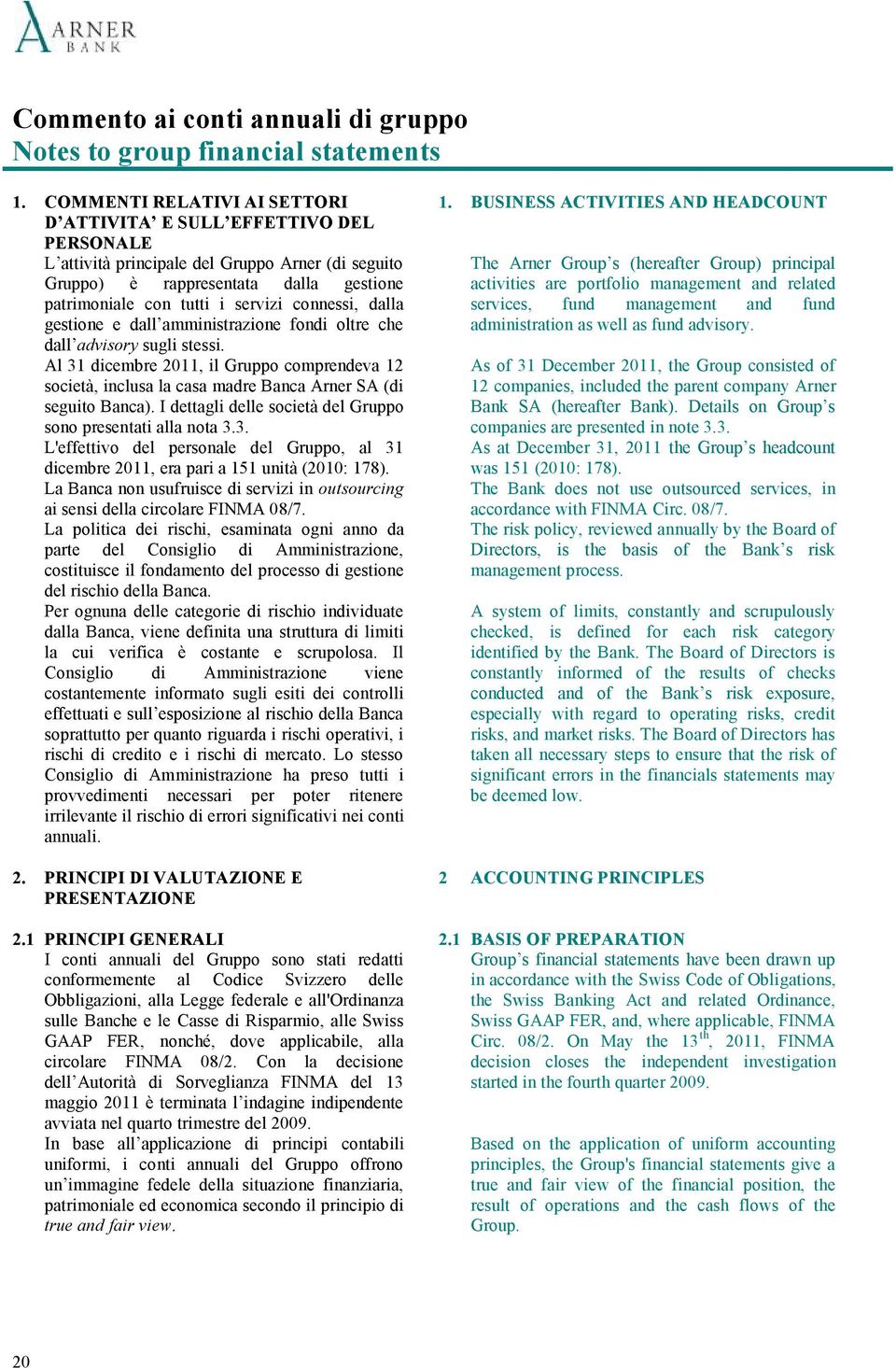 Al 31 dicembre 2011, il Gruppo comprendeva 12 società, inclusa la casa madre Banca Arner SA (di seguito Banca). I dettagli delle società del Gruppo sono presentati alla nota 3.3. L'effettivo del personale del Gruppo, al 31 dicembre 2011, era pari a 151 unità (2010: 178).