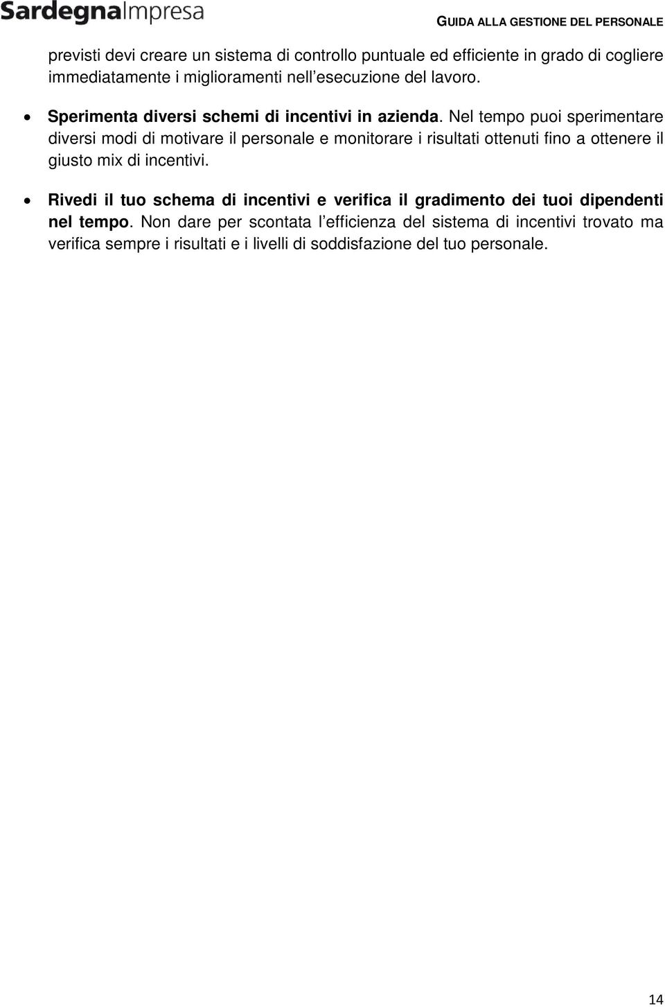 Nel tempo puoi sperimentare diversi modi di motivare il personale e monitorare i risultati ottenuti fino a ottenere il giusto mix di incentivi.