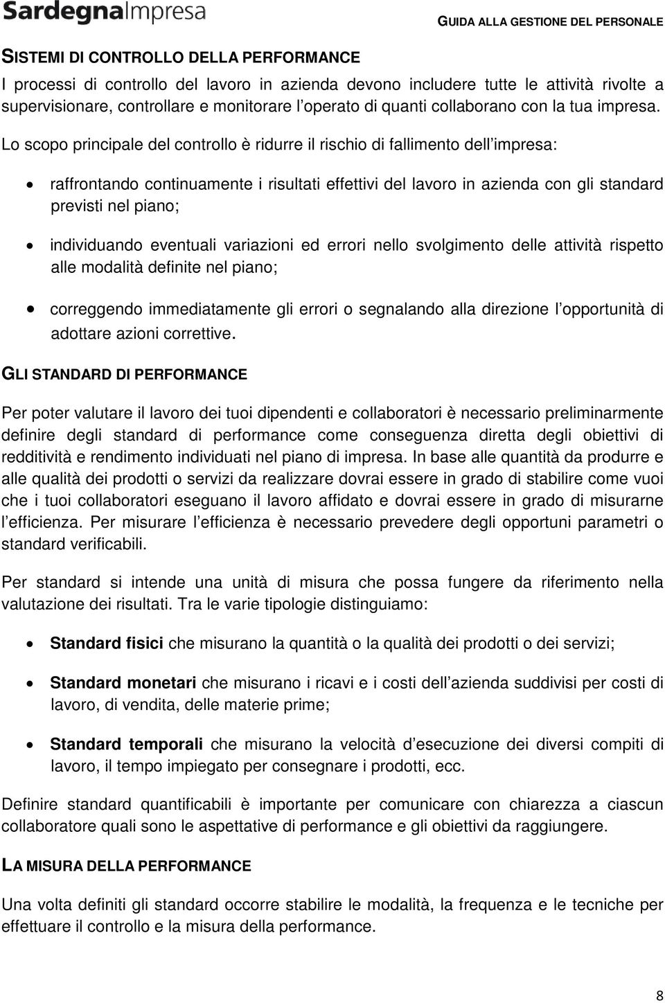 Lo scopo principale del controllo è ridurre il rischio di fallimento dell impresa: raffrontando continuamente i risultati effettivi del lavoro in azienda con gli standard previsti nel piano;