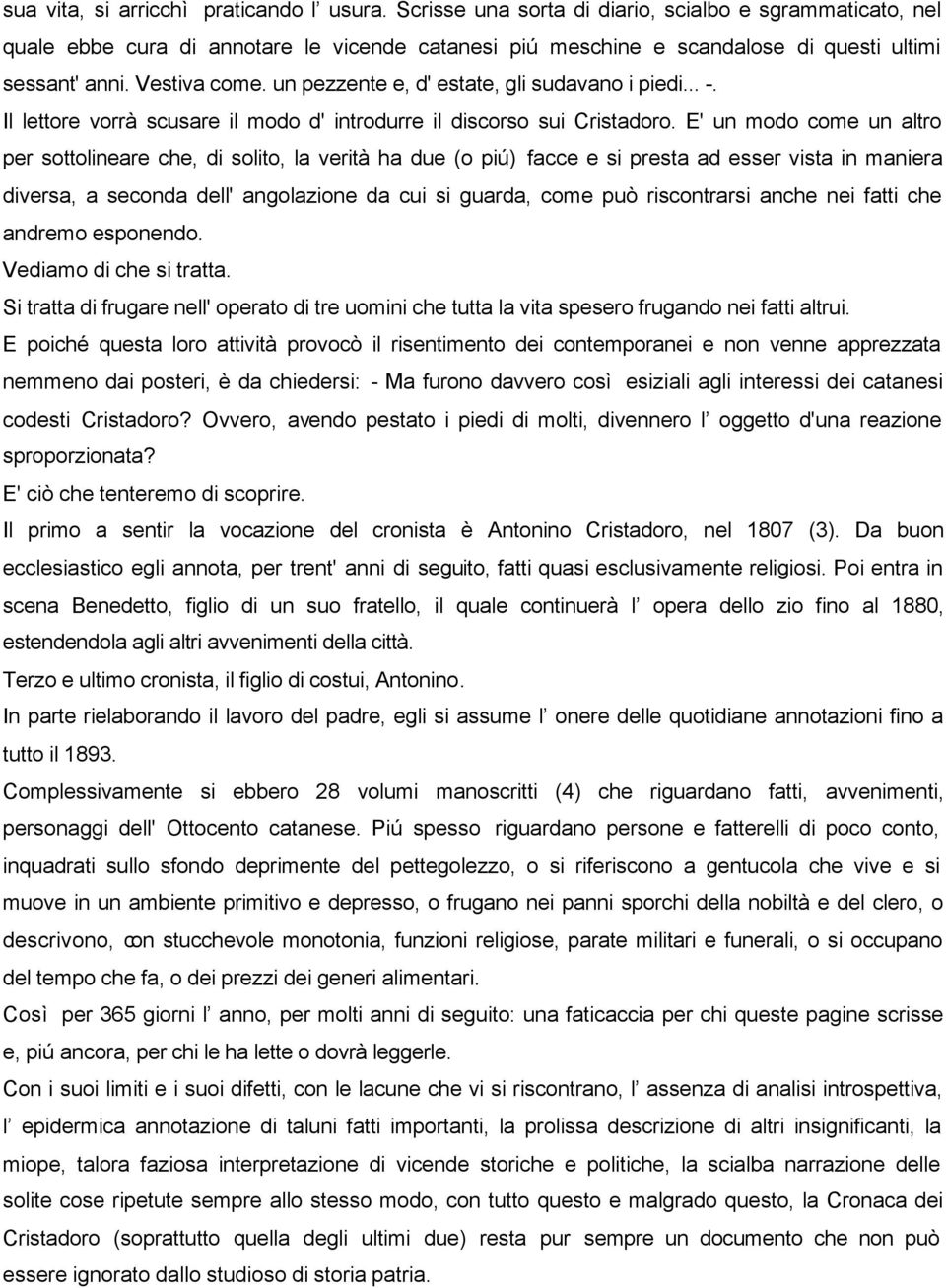 un pezzente e, d' estate, gli sudavano i piedi... -. Il lettore vorrà scusare il modo d' introdurre il discorso sui Cristadoro.