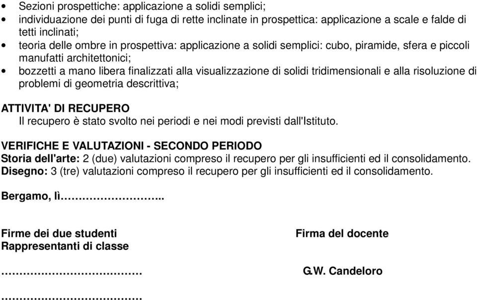 risoluzione di problemi di geometria descrittiva; ATTIVITA' DI RECUPERO Il recupero è stato svolto nei periodi e nei modi previsti dall'istituto.