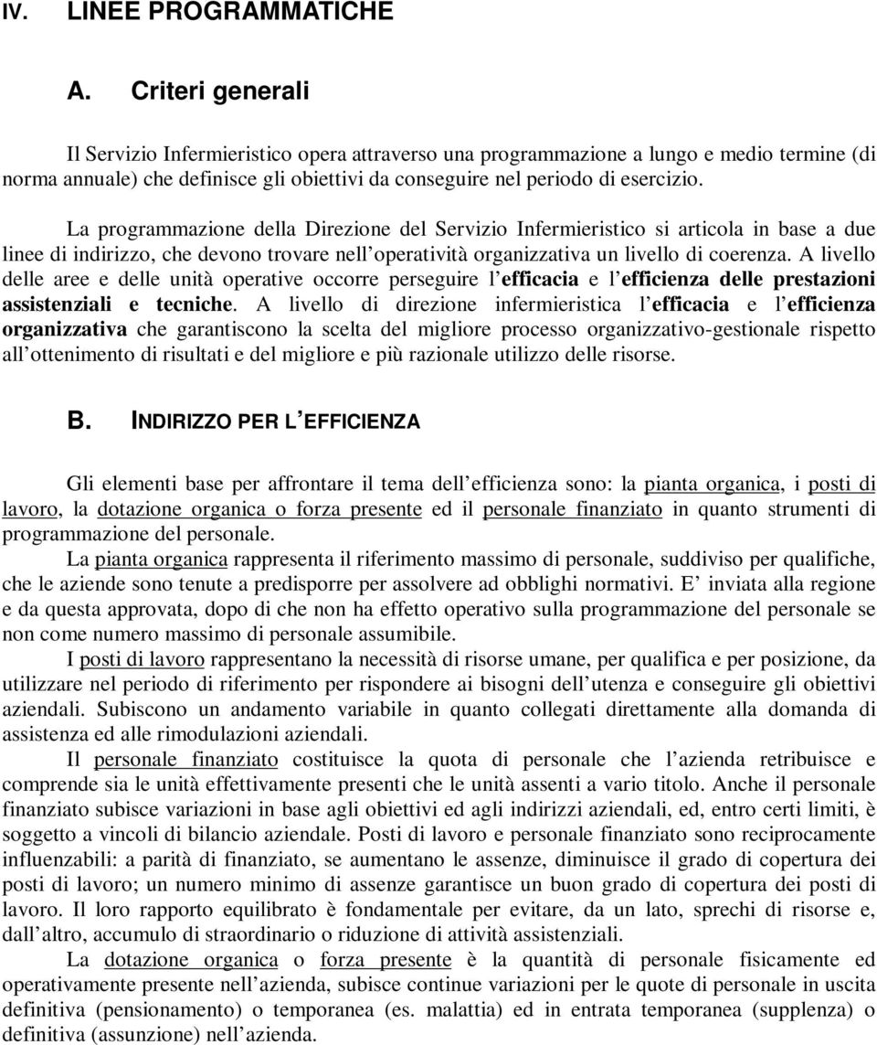 La programmazione della Direzione del Servizio Infermieristico si articola in base a due linee di indirizzo, che devono trovare nell operatività organizzativa un livello di coerenza.