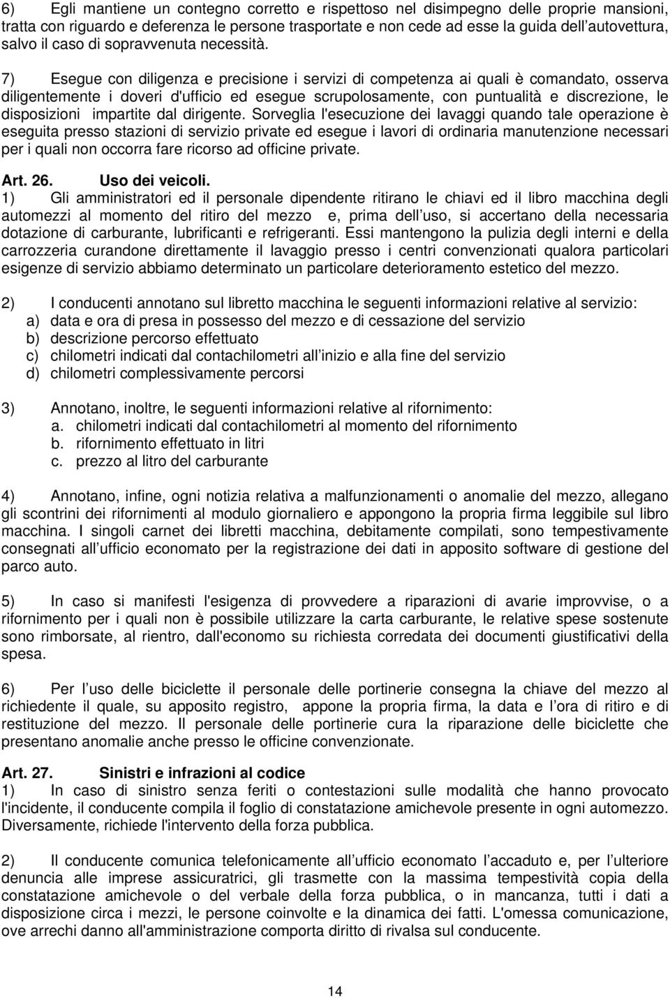 7) Esegue con diligenza e precisione i servizi di competenza ai quali è comandato, osserva diligentemente i doveri d'ufficio ed esegue scrupolosamente, con puntualità e discrezione, le disposizioni