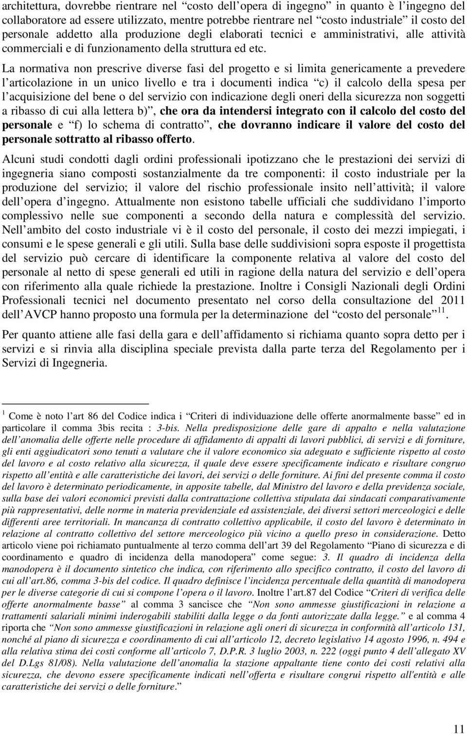 La normativa non prescrive diverse fasi del progetto e si limita genericamente a prevedere l articolazione in un unico livello e tra i documenti indica c) il calcolo della spesa per l acquisizione