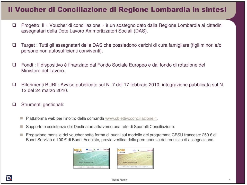 Fondi : Il dispositivo è finanziato dal Fondo Sociale Europeo e dal fondo di rotazione del Ministero del Lavoro. Riferimenti BURL: Avviso pubblicato sul N.