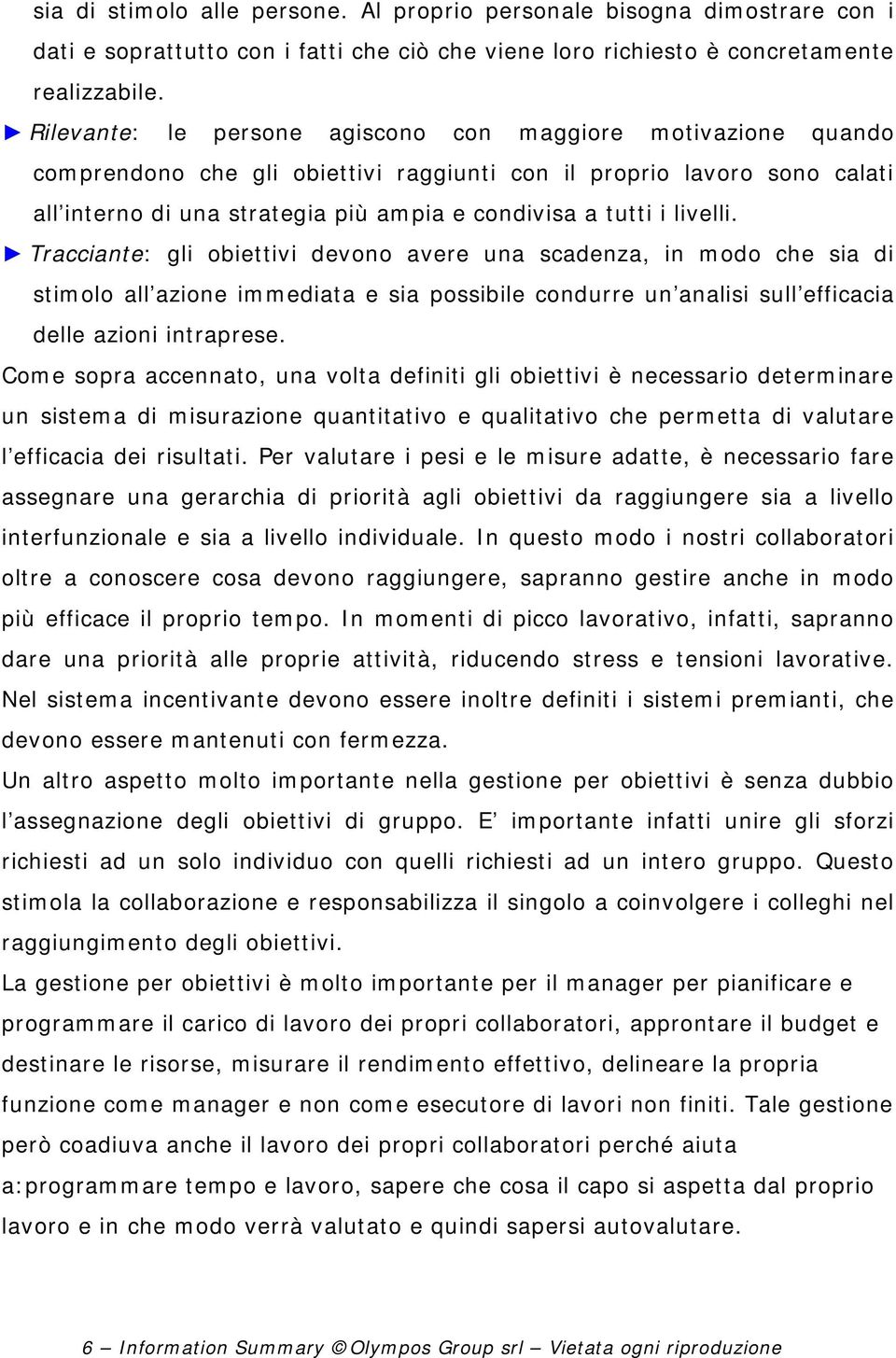 livelli. Tracciante: gli obiettivi devono avere una scadenza, in modo che sia di stimolo all azione immediata e sia possibile condurre un analisi sull efficacia delle azioni intraprese.