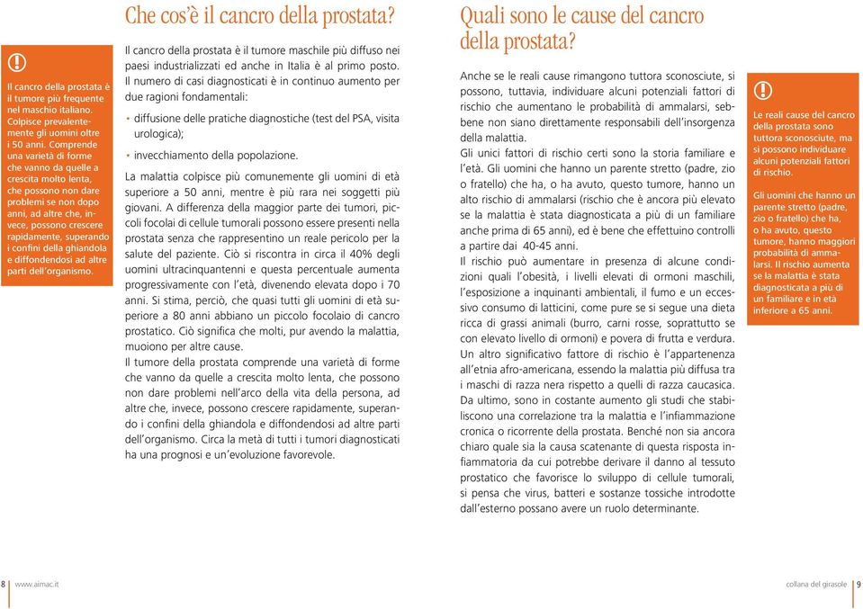 della ghiandola e diffondendosi ad altre parti dell organismo. Che cos è il cancro della prostata?