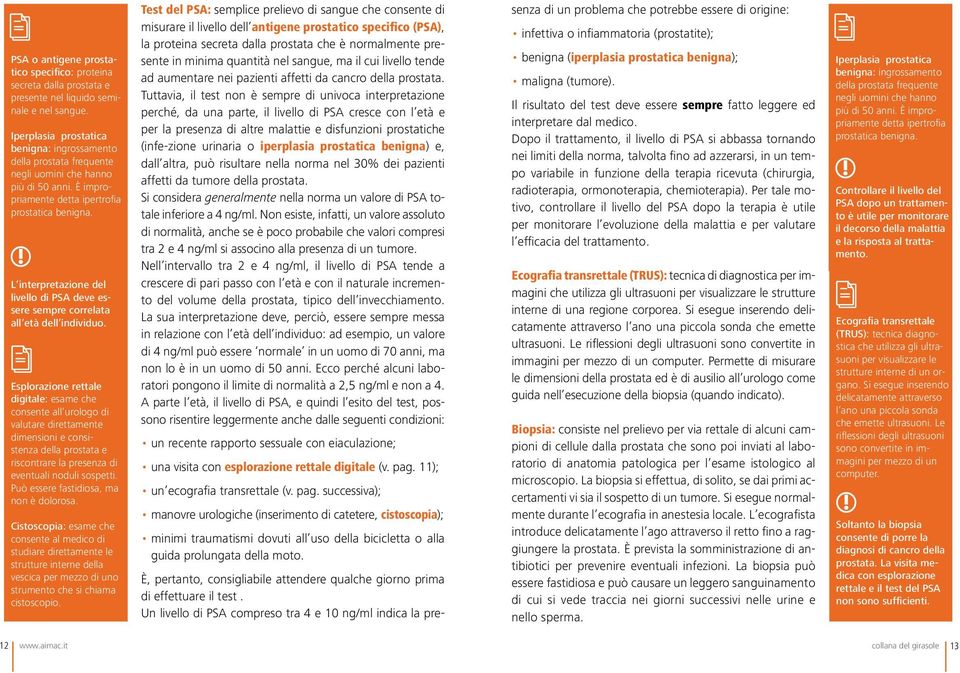 L interpretazione del livello di PSA deve essere sempre correlata all età dell individuo.