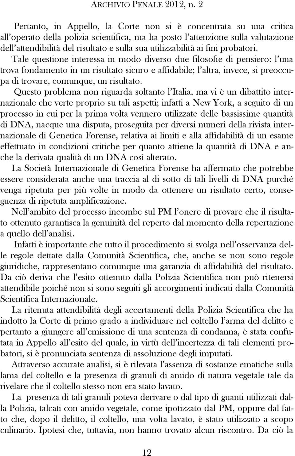 Tale questione interessa in modo diverso due filosofie di pensiero: l una trova fondamento in un risultato sicuro e affidabile; l altra, invece, si preoccupa di trovare, comunque, un risultato.