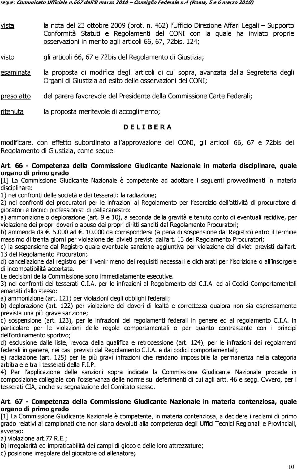 462) l Ufficio Direzione Affari Legali Supporto Conformità Statuti e Regolamenti del CONI con la quale ha inviato proprie osservazioni in merito agli articoli 66, 67, 72bis, 124; gli articoli 66, 67