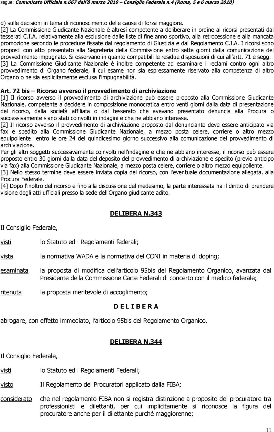 Si osservano in quanto compatibili le residue disposizioni di cui all artt. 71 e segg.