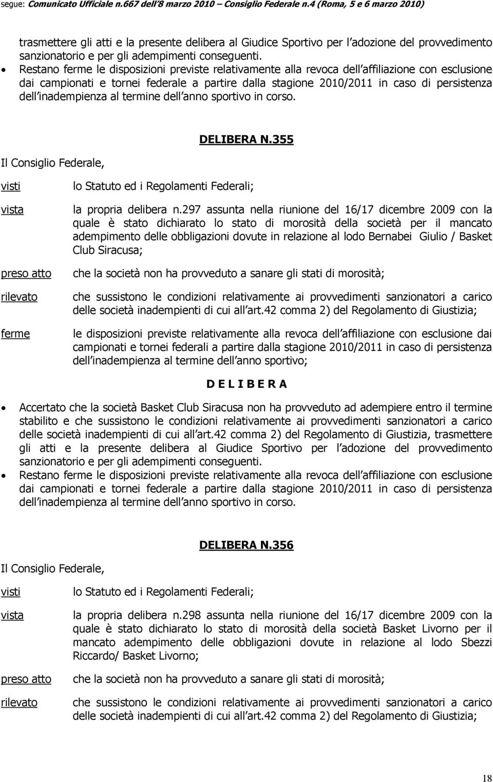 inadempienza al termine dell anno sportivo in corso. DELIBERA N.355 vista preso atto rilevato ferme la propria delibera n.