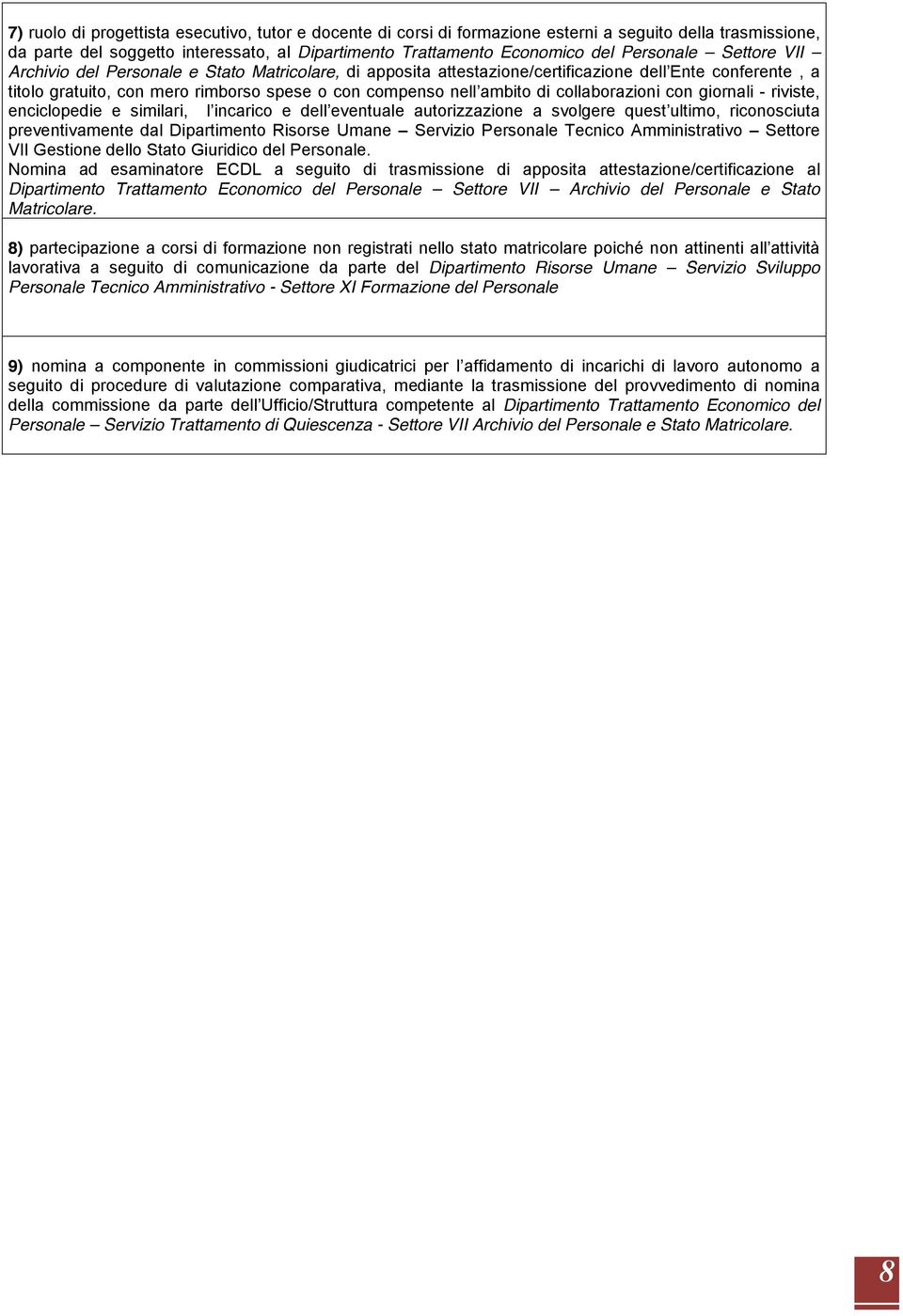 collaborazioni con giornali - riviste, enciclopedie e similari, l incarico e dell eventuale autorizzazione a svolgere quest ultimo, riconosciuta preventivamente dal Dipartimento Risorse Umane