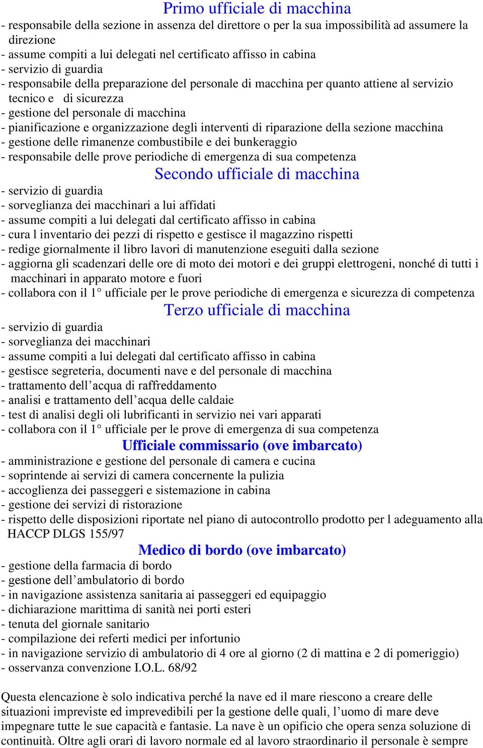 organizzazione degli interventi di riparazione della sezione macchina - gestione delle rimanenze combustibile e dei bunkeraggio - responsabile delle prove periodiche di emergenza di sua competenza