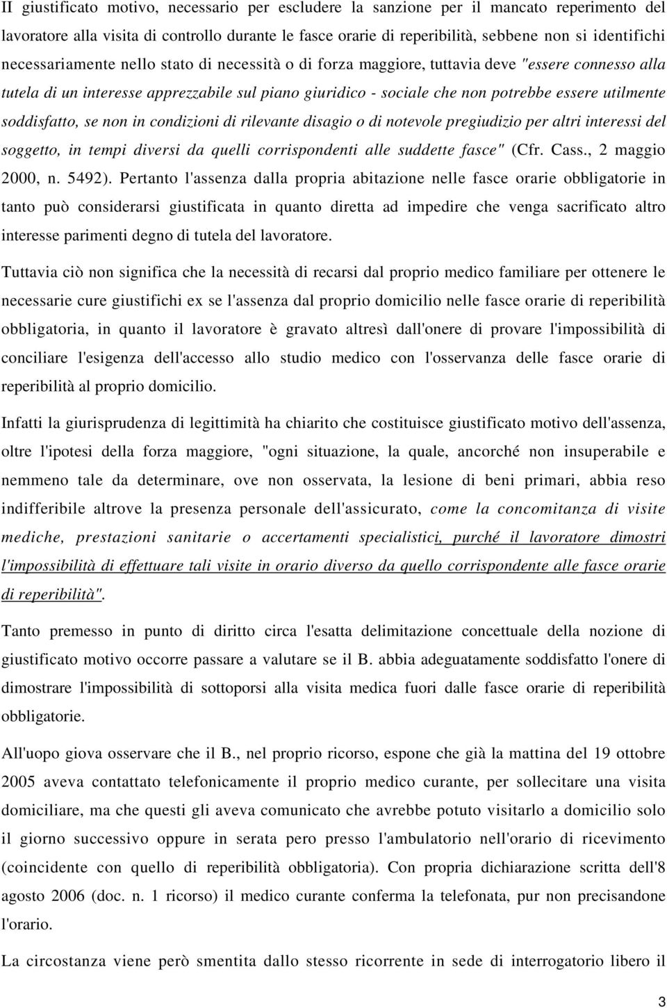 soddisfatto, se non in condizioni di rilevante disagio o di notevole pregiudizio per altri interessi del soggetto, in tempi diversi da quelli corrispondenti alle suddette fasce" (Cfr. Cass.