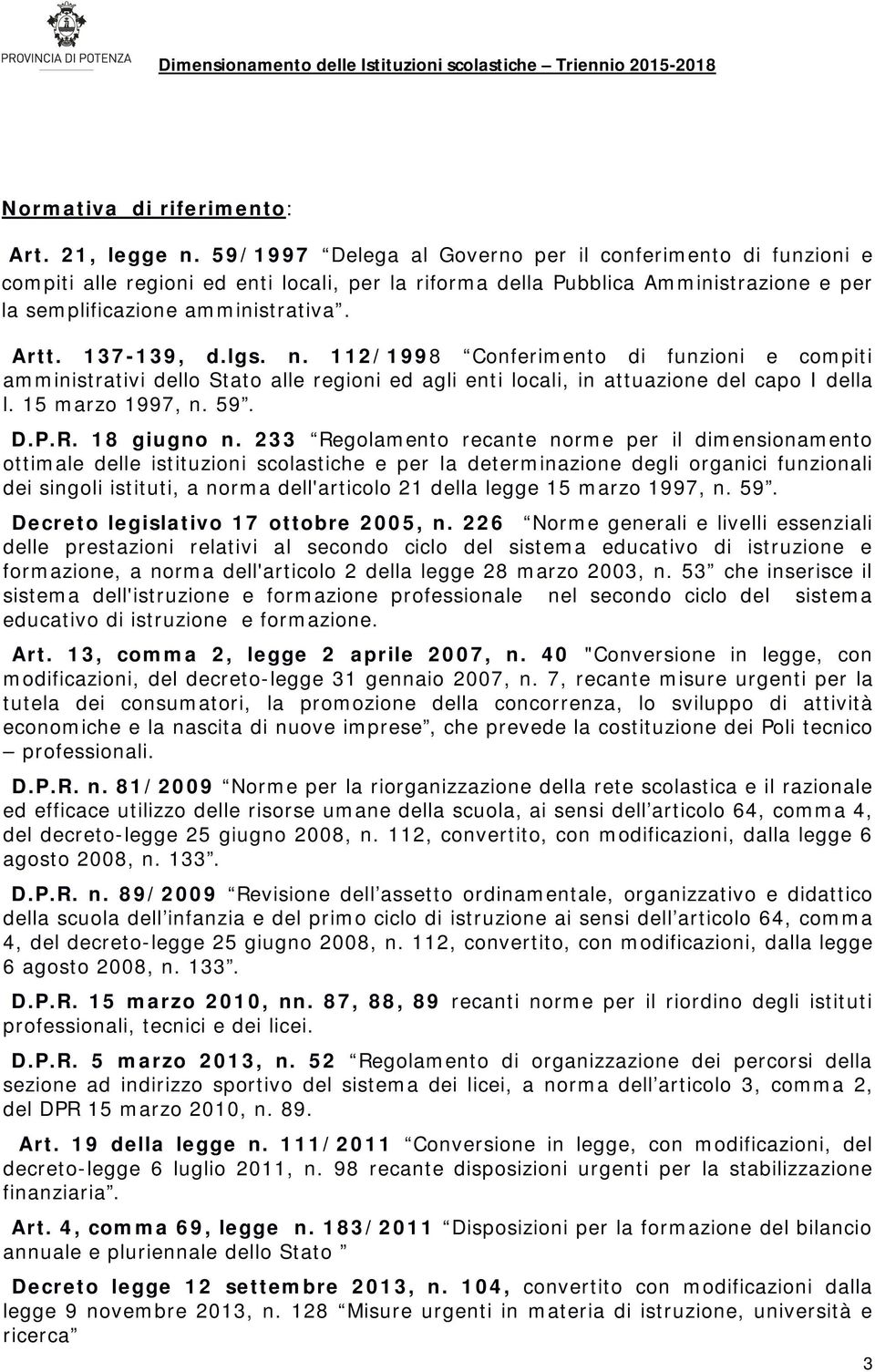 137-139, d.lgs. n. 112/1998 Conferimento di funzioni e compiti amministrativi dello Stato alle regioni ed agli enti locali, in attuazione del capo I della l. 15 marzo 1997, n. 59. D.P.R. 18 giugno n.