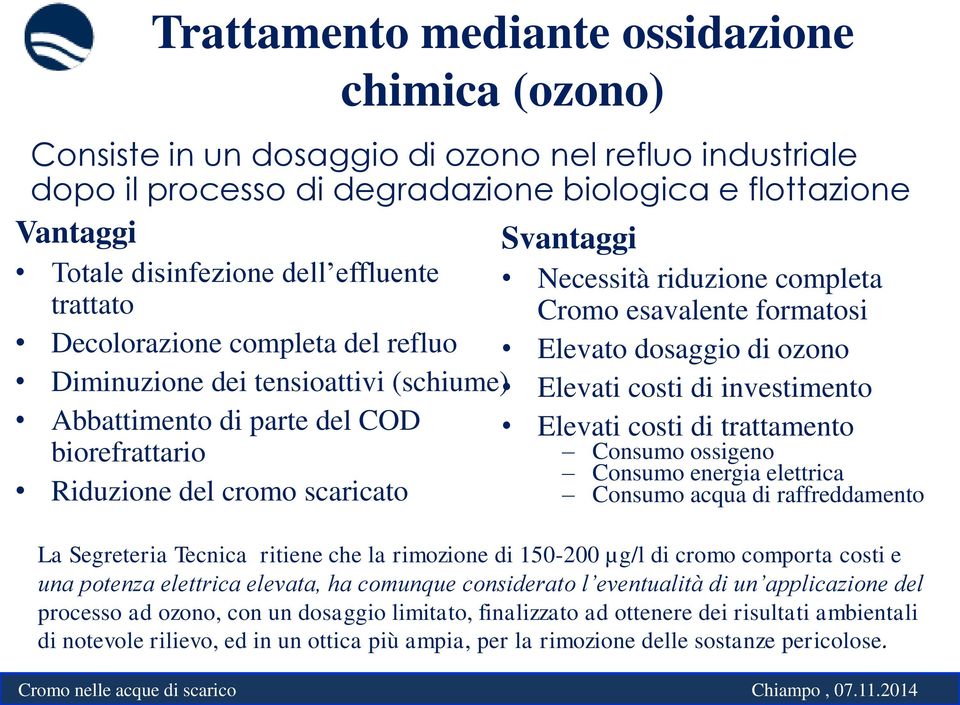 di investimento Abbattimento di parte del COD Elevati costi di trattamento biorefrattario Consumo ossigeno Consumo energia elettrica Riduzione del cromo scaricato Consumo acqua di raffreddamento La