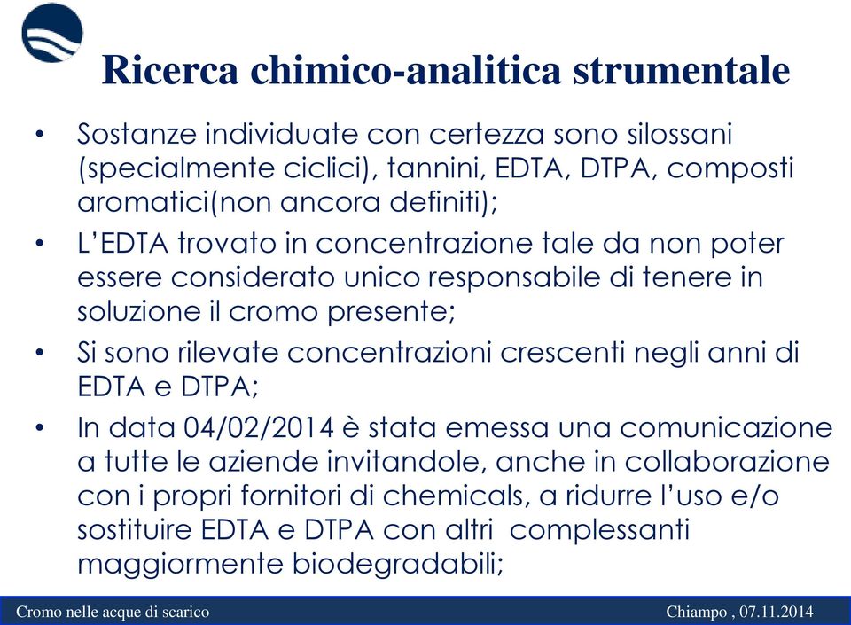 presente; Si sono rilevate concentrazioni crescenti negli anni di EDTA e DTPA; In data 04/02/2014 è stata emessa una comunicazione a tutte le aziende