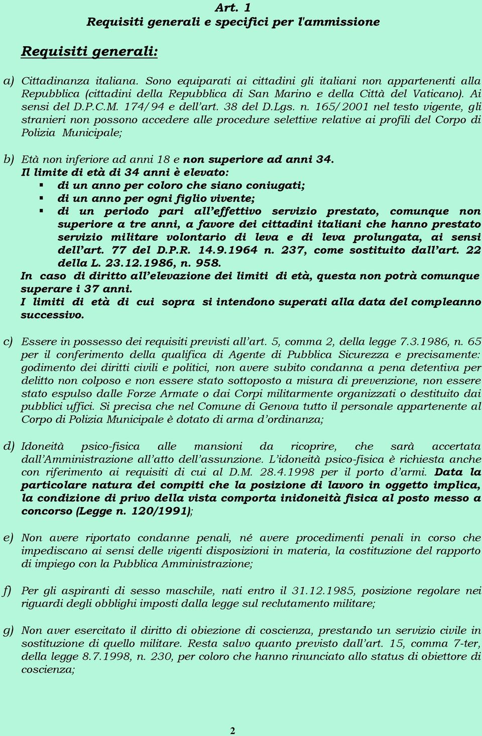 n. 165/2001 nel testo vigente, gli stranieri non possono accedere alle procedure selettive relative ai profili del Corpo di Polizia Municipale; b) Età non inferiore ad anni 18 e non superiore ad anni