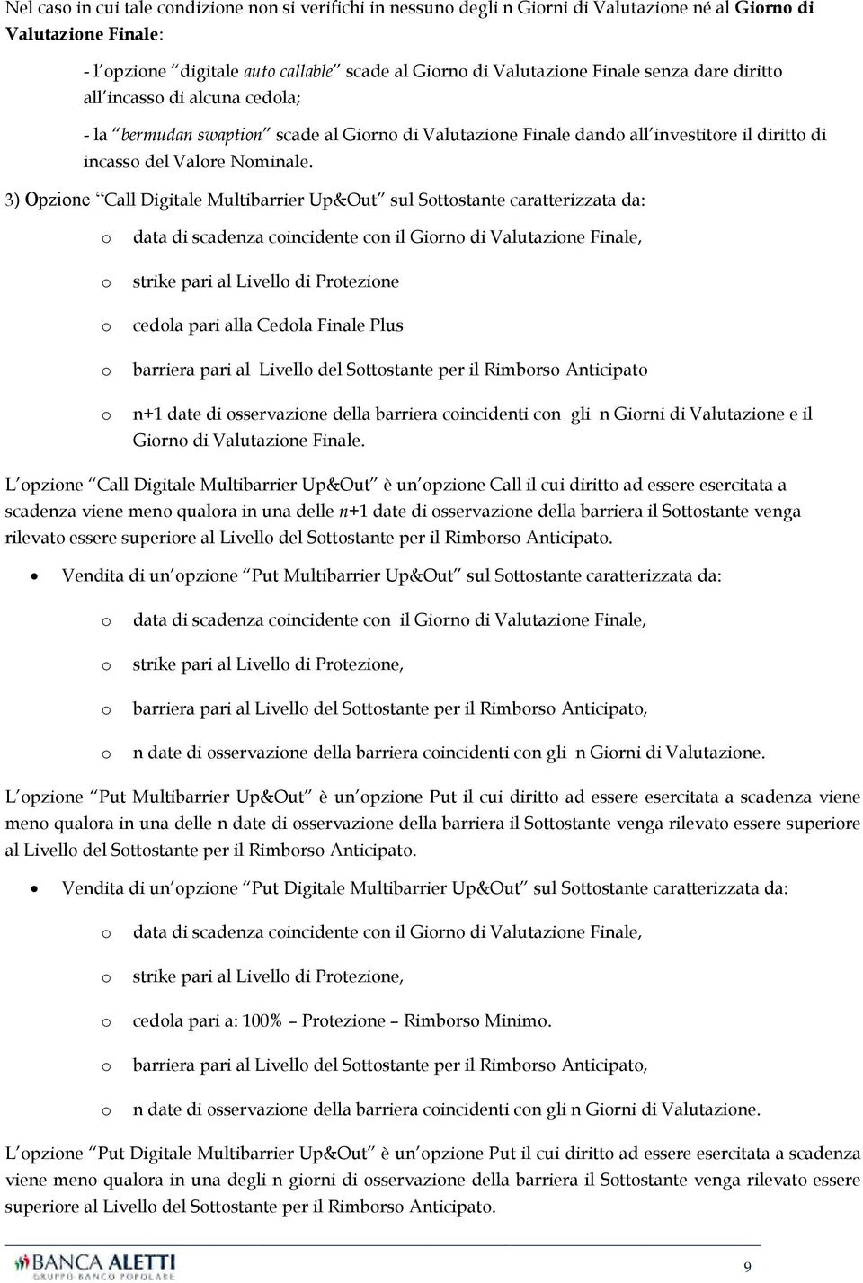 3) Opzione Call Digitale Multibarrier Up&Out sul Sottostante caratterizzata da: o data di scadenza coincidente con il Giorno di Valutazione Finale, o strike pari al Livello di Protezione o cedola