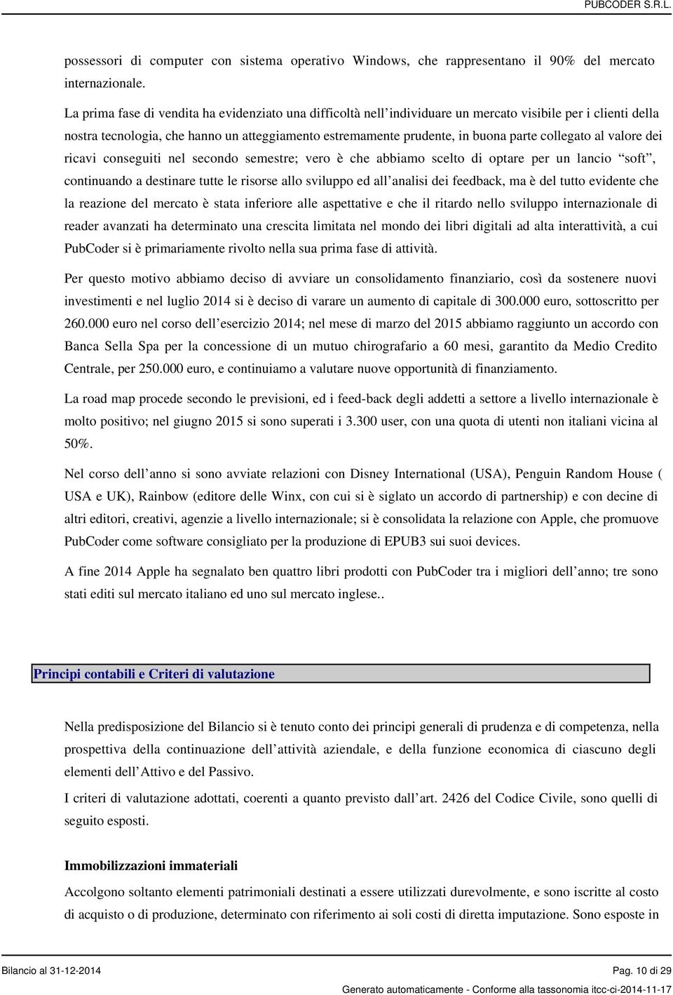 collegato al valore dei ricavi conseguiti nel secondo semestre; vero è che abbiamo scelto di optare per un lancio soft, continuando a destinare tutte le risorse allo sviluppo ed all analisi dei