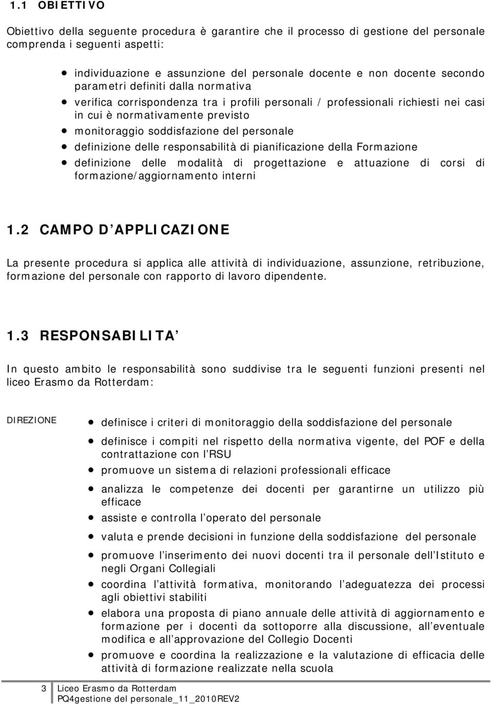 definizione delle responsabilità di pianificazione della Formazione definizione delle modalità di progettazione e attuazione di corsi di formazione/aggiornamento interni 1.