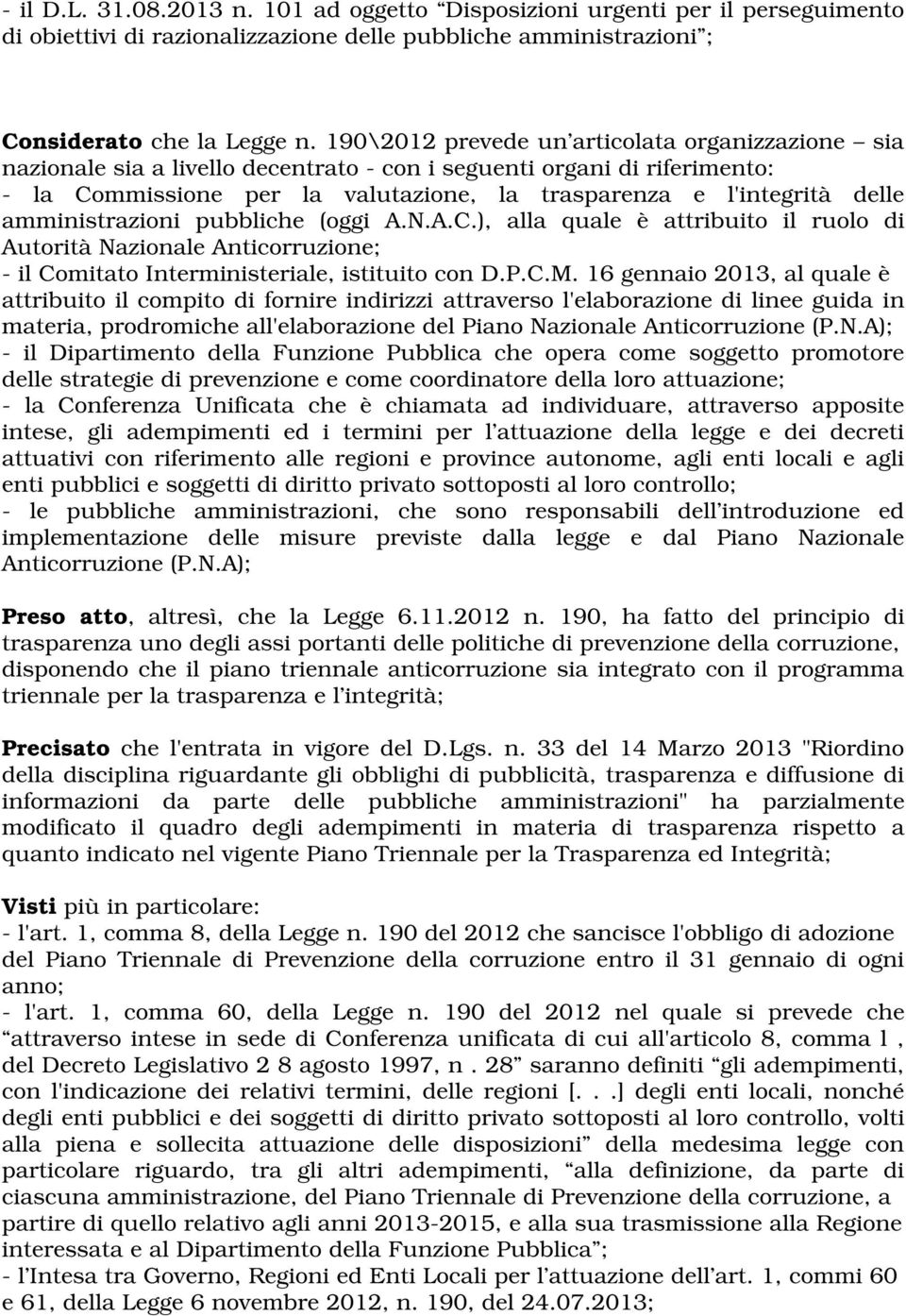 amministrazioni pubbliche (oggi A.N.A.C.), alla quale è attribuito il ruolo di Autorità Nazionale Anticorruzione; - il Comitato Interministeriale, istituito con D.P.C.M.